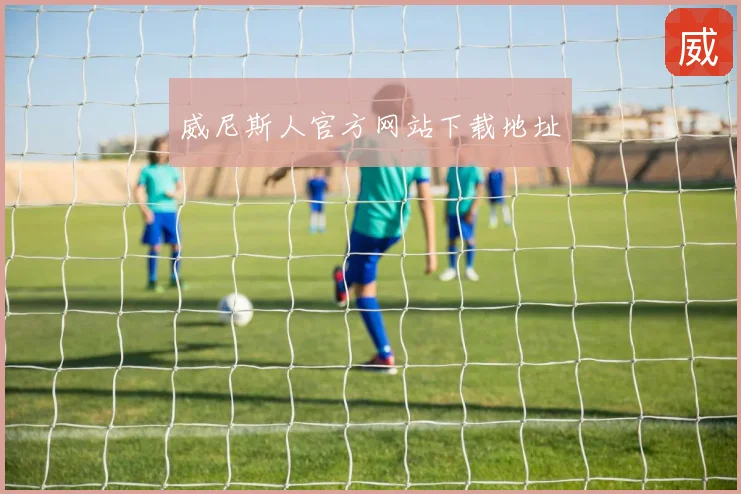 威尼斯人官方网站下载地址